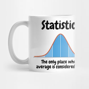 Statistics, the only place where average is considered good Mug